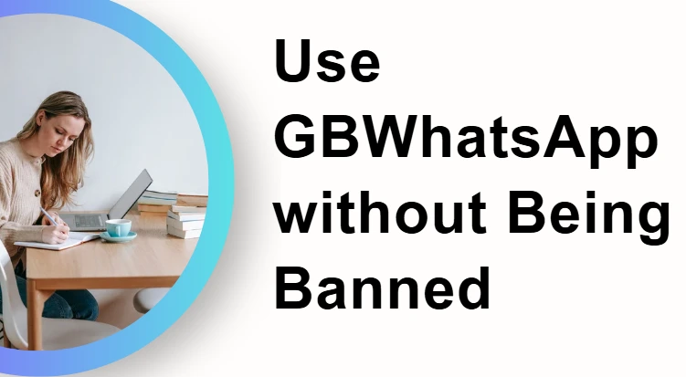 Use GBWhatsApp without Being Banned